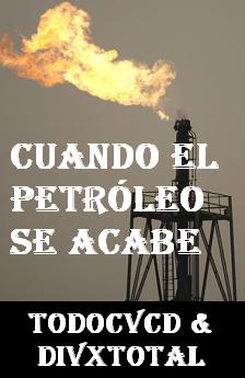 pelicula Cuando El Petróleo Se Acabe