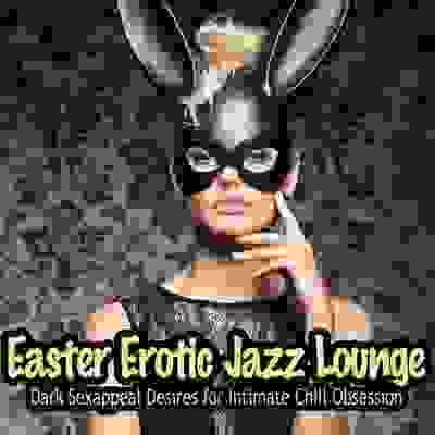 pelicula Easter Erotic Jazz Lounge – Dark Sexappeal Desires for Intimate Chill Obsession